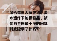 深扒每日大赛在线：资本运作下的牺牲品，被誉为全网最干净的网红到底隐瞒了什么？