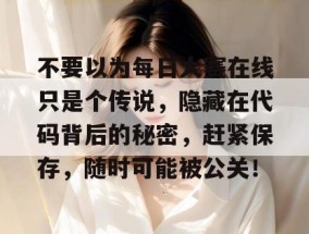 不要以为每日大赛在线只是个传说，隐藏在代码背后的秘密，赶紧保存，随时可能被公关！