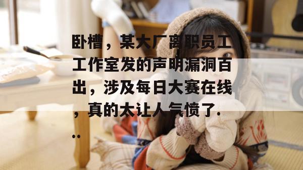 卧槽,某大厂离职员工工作室发的声明漏洞百出,涉及每日大赛在线,真的太让人气愤了... 第1张 卧槽,某大厂离职员工工作室发的声明漏洞百出,涉及每日大赛在线,真的太让人气愤了... 第1张